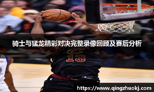 骑士与猛龙精彩对决完整录像回顾及赛后分析